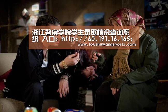 浙江警察学院学生录取情况查询系统 入口:http://60.191.16.165:8000/default.aspx【LOL英雄联盟投注 - 官方电竞竞猜平台官网】(图2) LOL英雄联盟投注 - 官方电竞竞猜平台官网