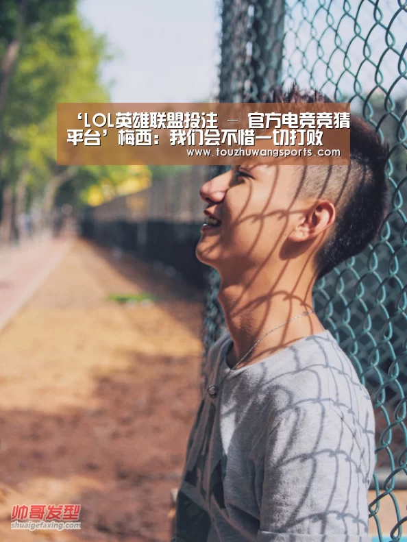 ‘LOL英雄联盟投注 - 官方电竞竞猜平台’梅西：我们会不惜一切打败马竞
